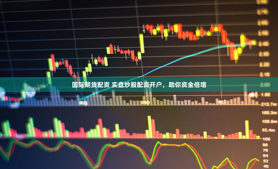 国际期货配资 实盘炒股配资开户，助你资金倍增