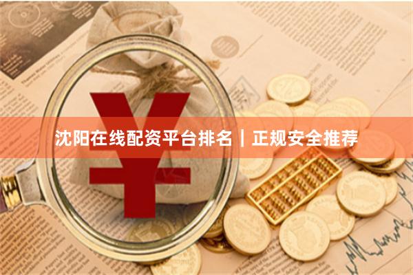 沈阳在线配资平台排名｜正规安全推荐