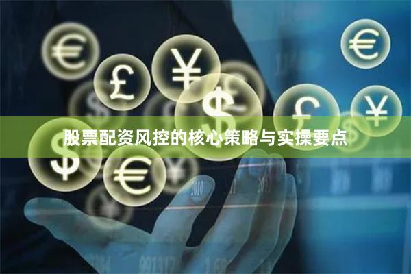 股票配资风控的核心策略与实操要点