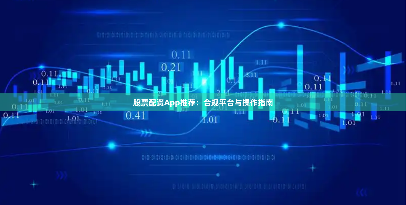 股票配资App推荐：合规平台与操作指南