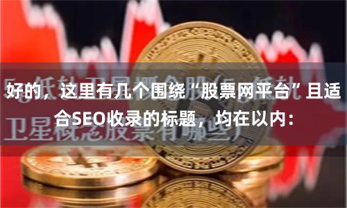 好的，这里有几个围绕“股票网平台”且适合SEO收录的标题，均在以内：