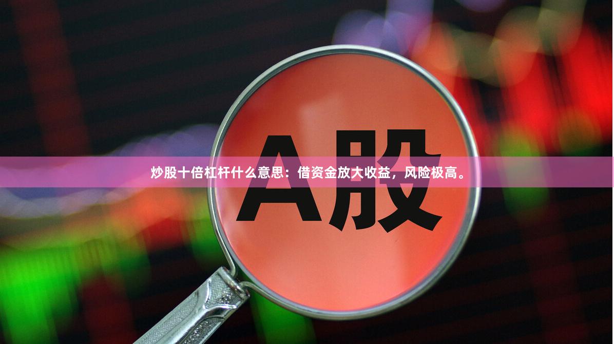 炒股十倍杠杆什么意思：借资金放大收益，风险极高。